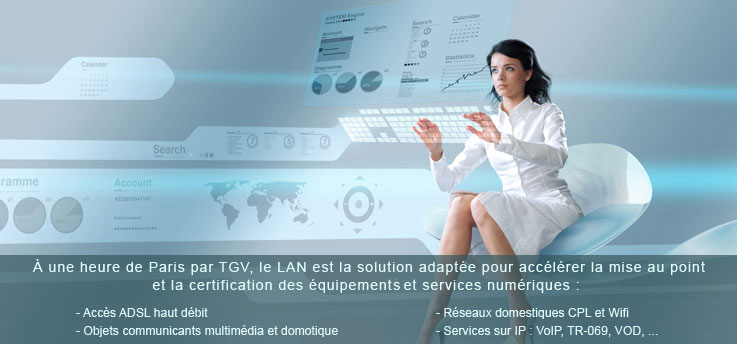 À une heure de Paris par TGV, le LAN est la solution adaptée pour accélérer la mise au point et la certification des équipement 
